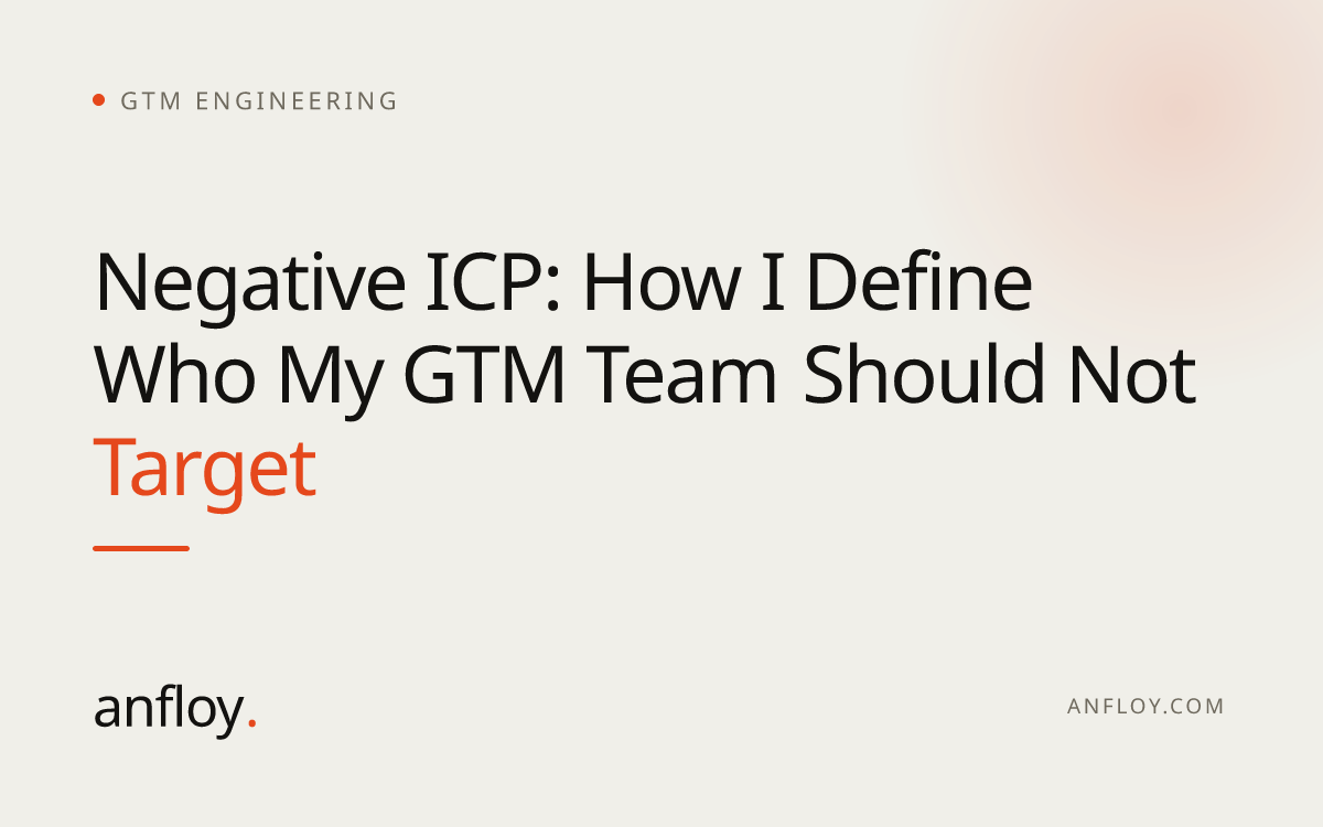 Negative ICP: How I Define Who My GTM Team Should Not Target